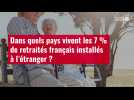 VIDÉO. Dans quels pays vivent les 7 % de retraités français installés à l'étranger ??