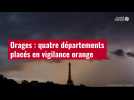 VIDÉO. Orages : quatre départements placés en vigilance orange