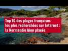 VIDÉO. Top 10 des plages françaises les plus recherchées sur Internet : la Normandie bien placée