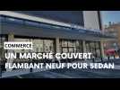 Un marché couvert flambant neuf pour Sedan