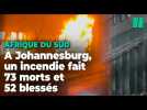 À Johannesburg, les images du dramatique incendie d'un immeuble où logeaient des sans-abri