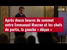 VIDÉO. Après douze heures de sommet entre Emmanuel Macron et les chefs de partis, la gauche « déçue »
