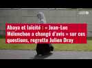 VIDÉO. Abaya et laïcité : « Jean-Luc Mélenchon a changé d'avis » sur ces questions, regrette Julien Dray