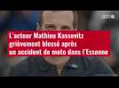 VIDÉO. L'acteur Mathieu Kassovitz grièvement blessé après un accident de moto dans l'Esson