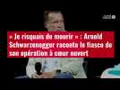 VIDÉO. « Je risquais de mourir » : Arnold Schwarzenegger raconte le fiasco de son opératio