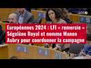 VIDÉO. Européennes 2024 : LFI « remercie » Ségolène Royal et nomme Manon Aubry pour coordo