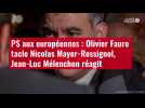 VIDÉO. PS aux européennes : Olivier Faure tacle Nicolas Mayer-Rossignol, Jean-Luc Mélenchon réagit