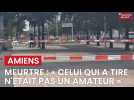 Meurtre à Amiens : «Celui qui a tiré, ce n'était pas un amateur»