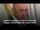 Evgueni Prigojine, le patron du Groupe Wagner, décède dans un crash d'avion