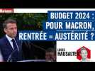 Budget 2024 : pour Macron, rentrée = austérité ?