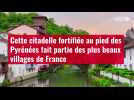 VIDÉO. Cette citadelle fortifiée au pied des Pyrénées fait partie des plus beaux villages de France