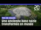 Pas-de-Calais : Une ancienne base nazi transformée en musée