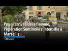 Pour l'arrivée de la flamme, l'opération Sentinelle s'intensifie à Marseille