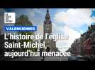 Valenciennes : l'histoire de l'église Saint-Michel, aujourd'hui menacée