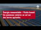 VIDÉO. Énergie renouvelable : l'Italie bannit les panneaux solaires au sol sur des terres