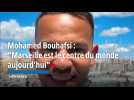 Mohamed Bouhafsi : Marseille est le centre du monde aujourd'hui