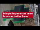 VIDÉO. Pourquoi les pharmacies seront fermées ce jeudi en France