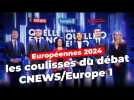 Européennes 2024 - Les coulisses du débat CNEWS/Europe 1 !