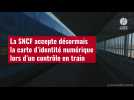 VIDÉO. La SNCF accepte désormais la carte d'identité numérique lors d'un contrôle en train
