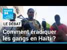 Haïti : comment éradiquer les gangs ?