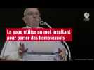 VIDÉO. Le pape utilise un mot insultant pour parler des homosexuels