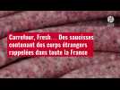 VIDÉO. Carrefour, Fresh... Des saucisses contenant des corps étrangers rappelées dans toute la France