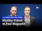 La question: avec Maxime Prévot et Paul Magnette