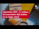 VIDÉO. Législatives 2024 : 2,1 millions de procurations déjà établies en un temps record