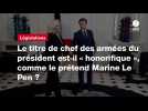 Le titre de chef des armées du président est-il « honorifique », comme le prétend Marine Le Pen ?