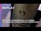 REPLAY - Revivez le passage de la flamme olympique à Châlons-en-Champagne