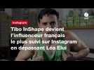 VIDÉO. Tibo InShape devient l'influenceur français le plus suivi sur Instagram en dépassant Léa Elui