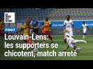 Louvain-Lens: les supporters se chicotent, match arreté