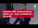 VIDÉO. Législative 2024. Emmanuel Macron appelle à un « large rassemblement » face au RN