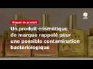 VIDÉO. Un produit cosmétique de marque rappelé pour une possible contamination bactériologique