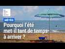 Météo : pourquoi l'été met-il tant de temps à arriver ?