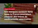 VIDÉO. Ces merguez vendues dans toute la France pourraient contenir des traces de médicaments vétérinaires