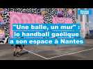 VIDÉO. Le handball gaélique s'implante à Nantes : découvrez l'art du « One Wall »