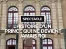 Spectacle : L'histoire d'un prince jamais devenu roi