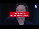 VIDÉO. Les 6 infos du 17 juillet 2024