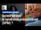 Qu'est-ce que le syndrome prémenstruel (SPM) ?