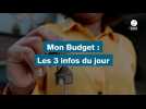 VIDÉO. MON BUDGET : LES 3 INFOS DU JOUR