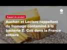 VIDÉO. Auchan et Leclerc rappellent du fromage contaminé à la bactérie E. Coli dans la France entière