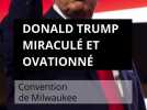 Convention de Milwaukee : Donald Trump miraculé et ovationné