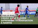 Cédric Kipré revient sur sa première titularisation avec le Stade de Reims à Nantes