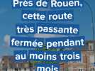 Près de Rouen, cette route très passante fermée pendant au moins trois mois