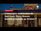 VIDÉO. L'enseigne américaine de fast-food, Dairy Queen, bientôt présente en France ?