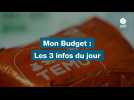 VIDÉO. Mon budget : Les 3 infos du jour