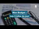 VIDÉO. Mon budget : 3 infos du jour