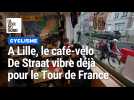 Au café-vélo De Straat à Lille, on vibre déjà pour le grand départ du Tour de France