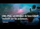 OM - PSG : un vendeur de faux billets molesté par les acheteurs